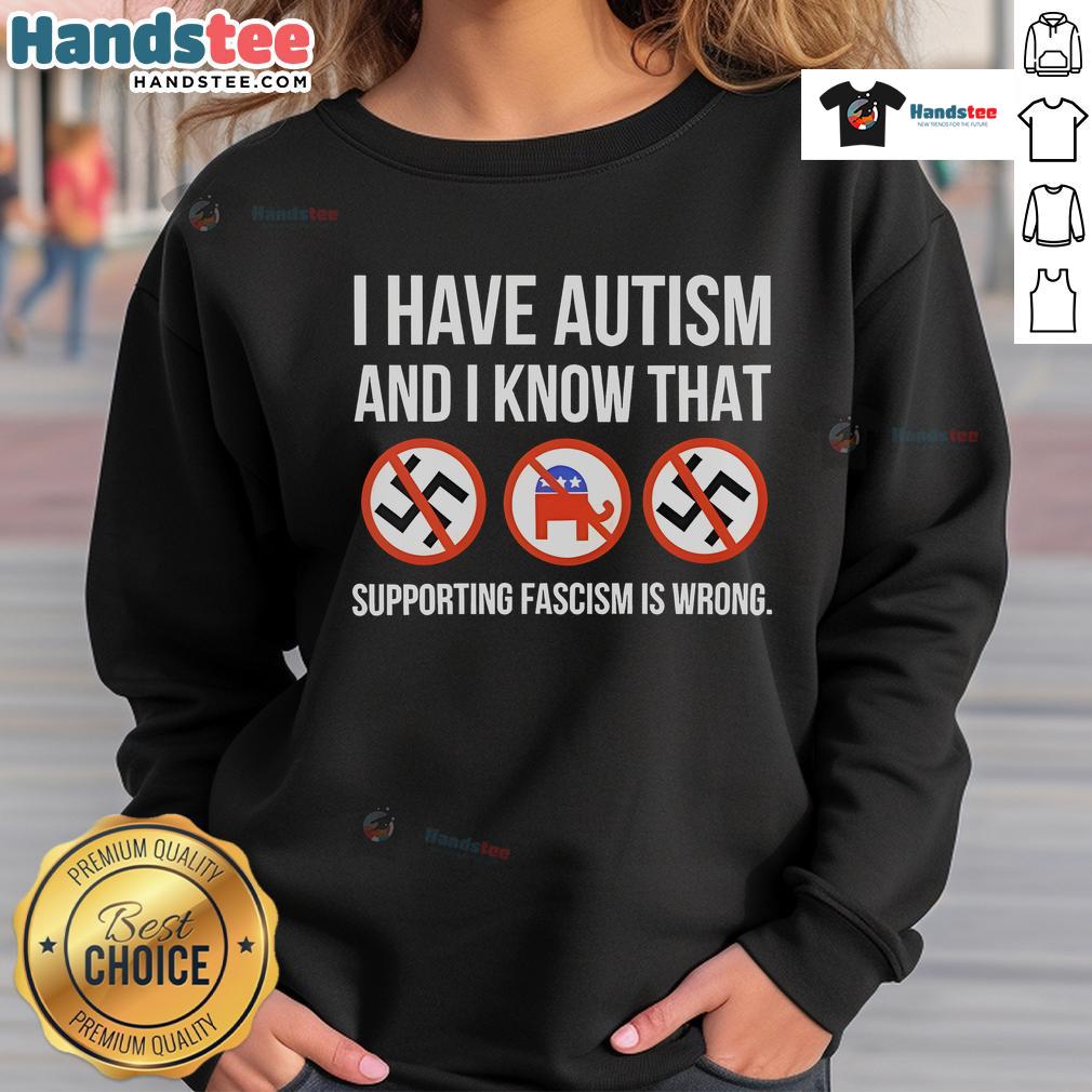 Colorful sweatshirt with 'I Have Autism And I Know That Supporting Fascism Is Wrong' text, promoting awareness and acceptance.