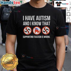 Nice I Have Autism And I Know That Supporting Fascism Is Wrong T-Shirt design featuring bold text and vibrant colors.