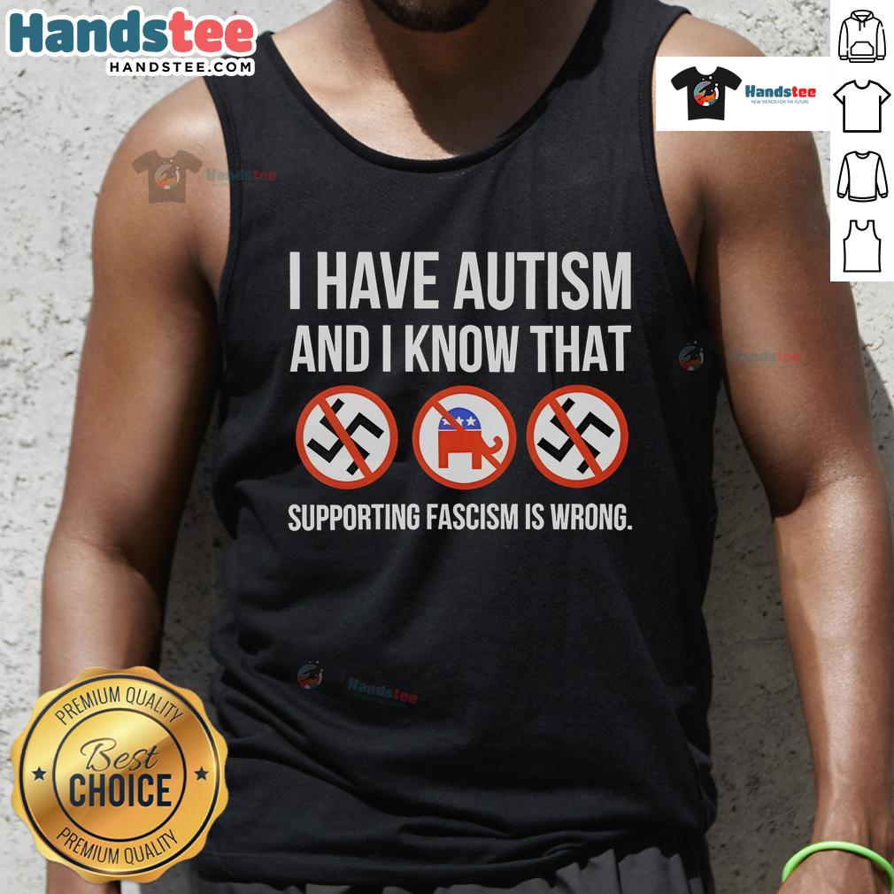 Nice I Have Autism And I Know That Supporting Fascism Is Wrong Tank Top promoting awareness and inclusivity for autism.