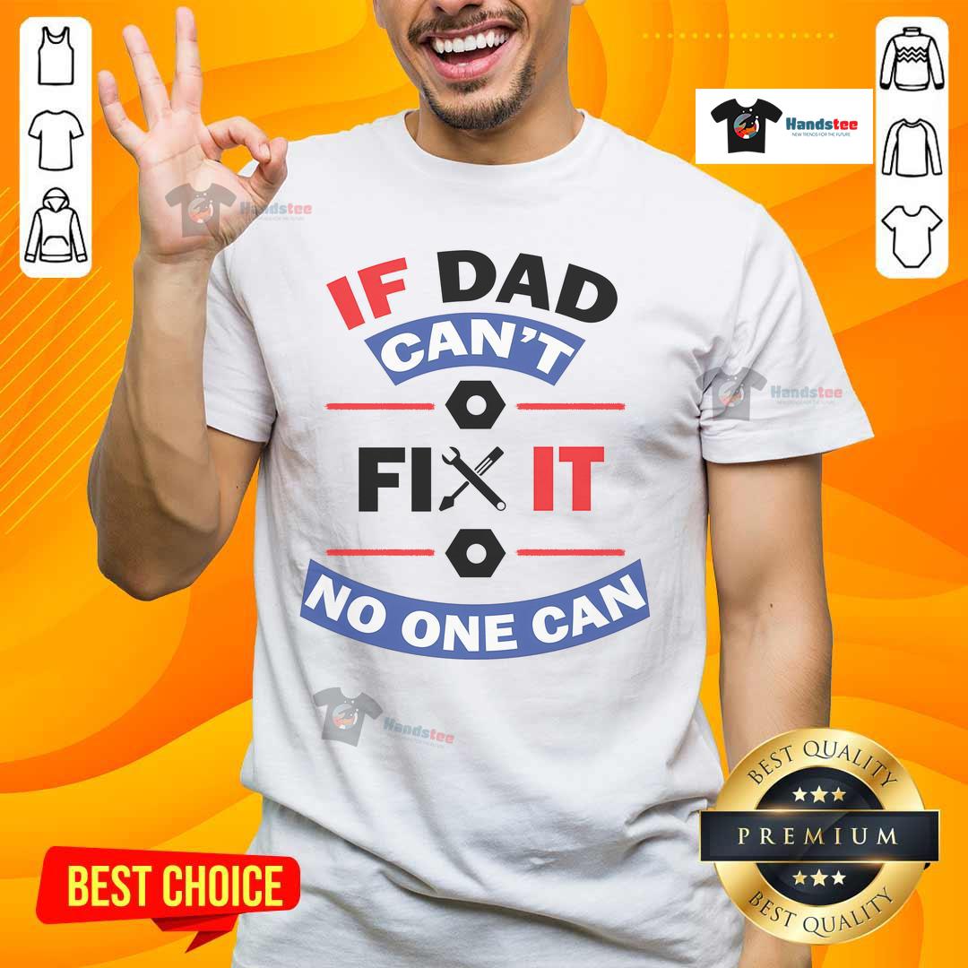 Nice If Dad Can't Fix It No One Can T-Shirt featuring a humorous design for fathers and DIY enthusiasts.