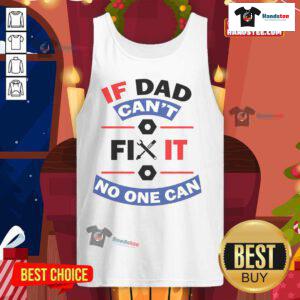 Nice If Dad Can't Fix It No One Can tank top featuring bold text on a casual sleeveless shirt, perfect for DIY enthusiasts.