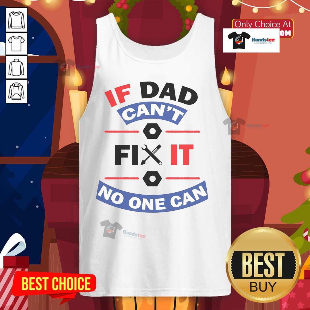 Nice If Dad Can't Fix It No One Can tank top featuring bold text on a casual sleeveless shirt, perfect for DIY enthusiasts.