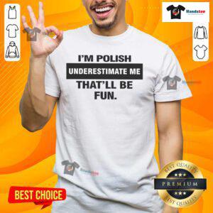 Nice I'M Polish Underestimate Me That'Ll Be Fun T-Shirt featuring a humorous design for proud Polish individuals.