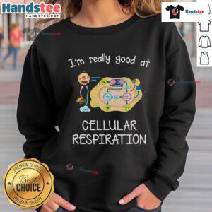 Alt Text: Person wearing a 'Nice, I'm Really Good at Cellular Respiration' sweatshirt, showcasing a fun science-themed outfit.