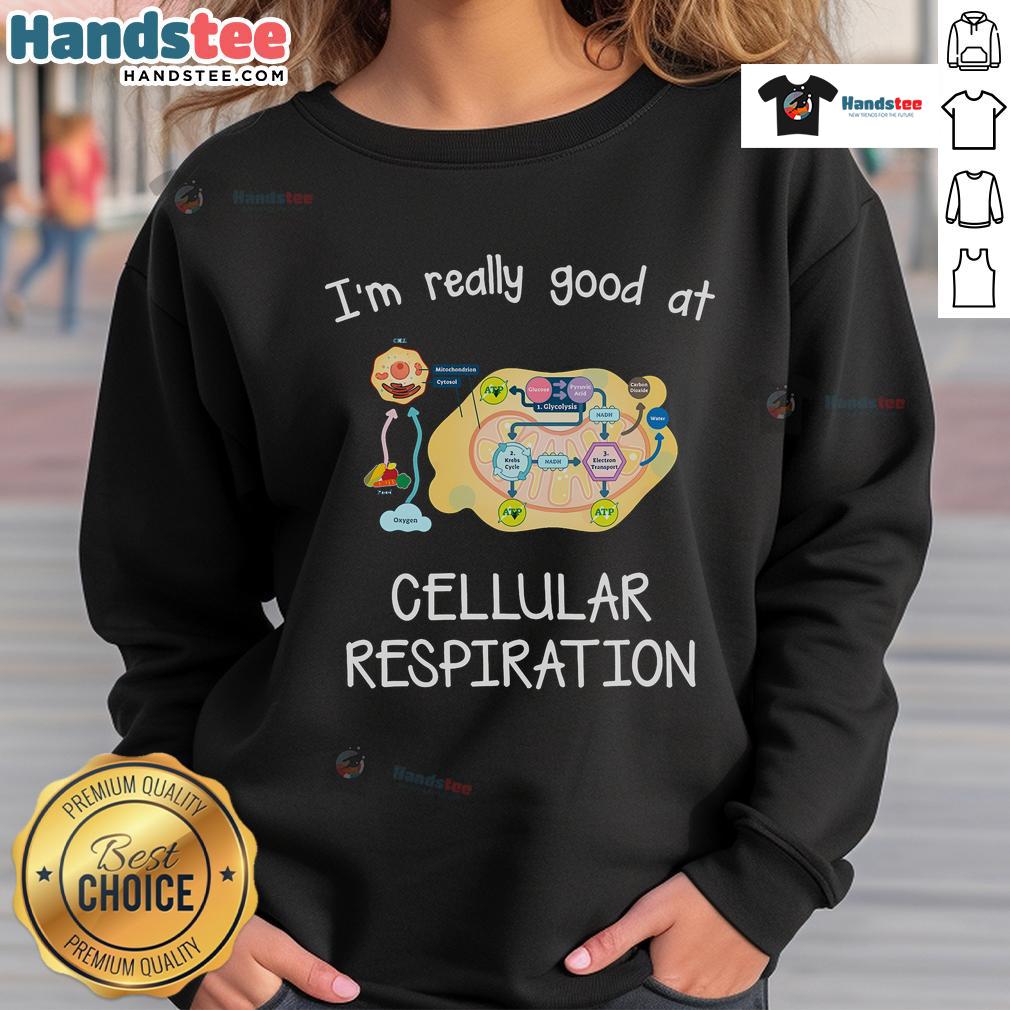 Alt Text: Person wearing a 'Nice, I'm Really Good at Cellular Respiration' sweatshirt, showcasing a fun science-themed outfit.