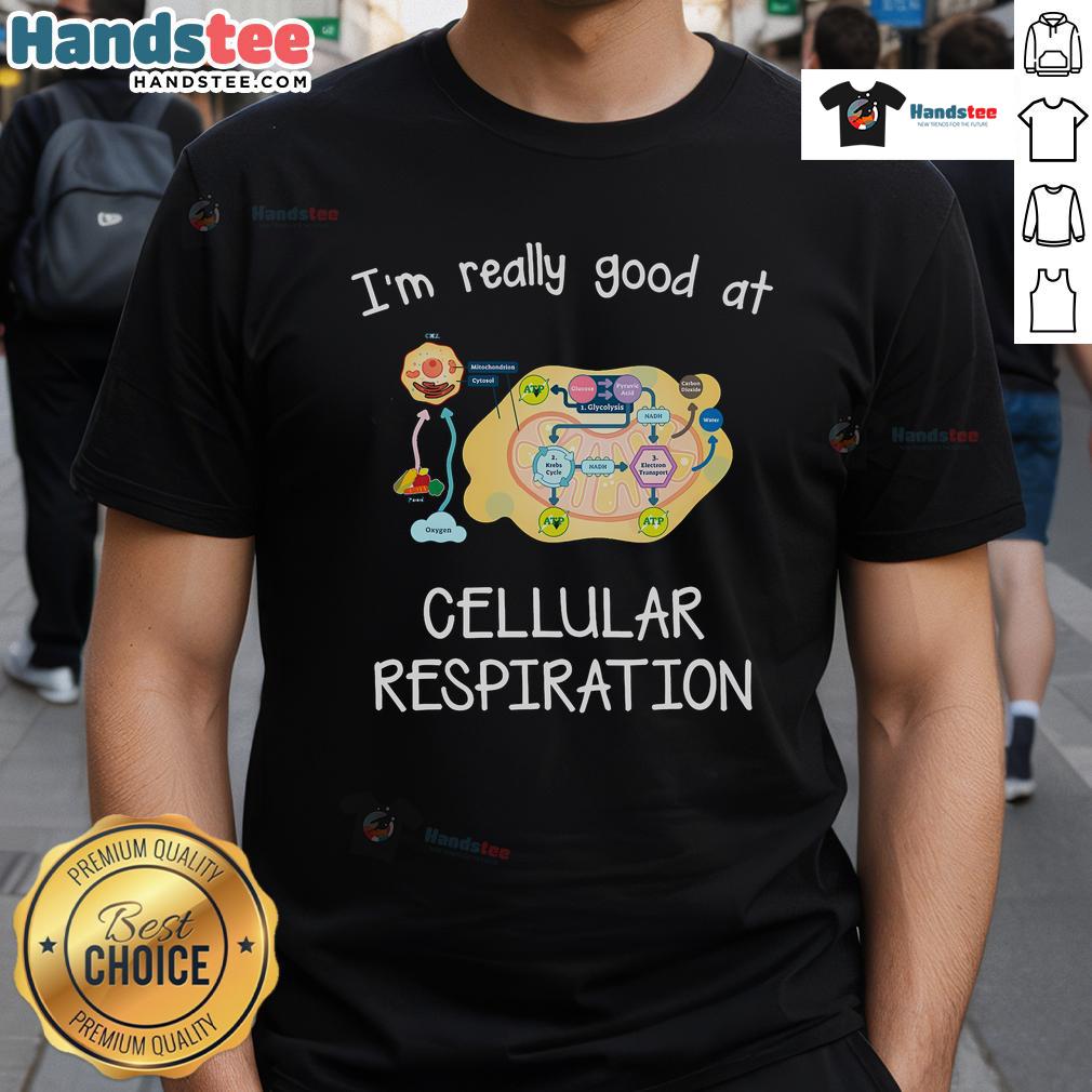 Nice I'm Really Good At Cellular Respiration T-Shirt featuring a fun design for biology enthusiasts and students.