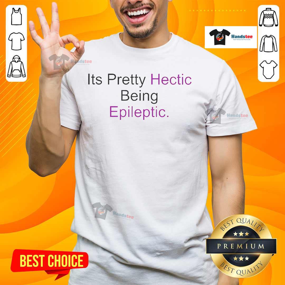 Nice It's Pretty Hectic Being Epileptic T-Shirt featuring a bold graphic design celebrating epilepsy awareness.