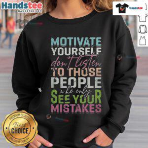Motivational sweatshirt featuring 'Don't Listen to People Who Only See Your Mistakes' design for self-empowerment.
