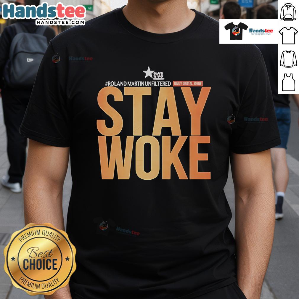 Good Roland Martin Unfiltered Daily Digital Show Stay Woke T-Shirt featuring bold text and vibrant design.