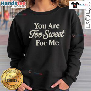 Good You Are Too Sweet For Me sweatshirt featuring a stylish design and cozy fit, perfect for casual wear.