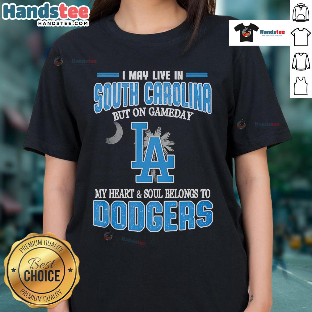 Happy I May Live in South Carolina but on Gameday My Heart and Soul Belongs to Dodgers Ladies Tee in vibrant colors.