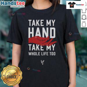 Hot Take My Hand Take My Whole Life Too Crystal Palace FC Ladies Tee showcasing team spirit and stylish design.