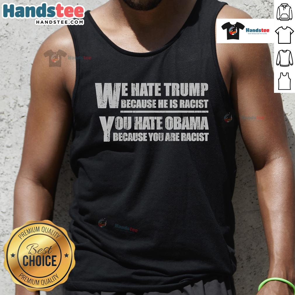 Hot We Hate Trump Because He Is Racist You Hate Obama Because You Are Racist tank top displayed on a mannequin.