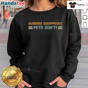 Nice Humans Disappoint Pets Dont Sweatshirt featuring a humorous design for pet lovers, perfect for cozy casual wear.