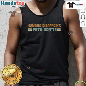 Nice Humans Disappoint Pets Don't Tank Top featuring a playful design showcasing pets and humor for animal lovers.