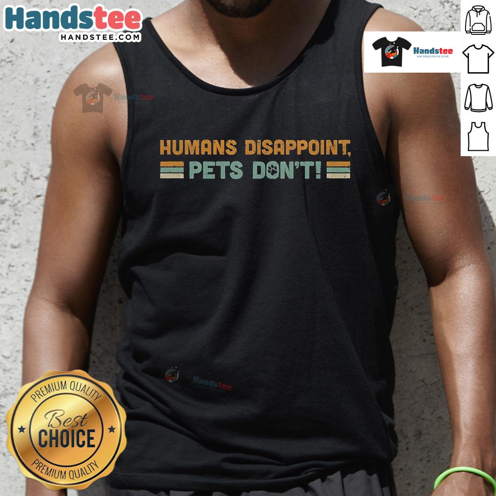 Nice Humans Disappoint Pets Don't Tank Top featuring a playful design showcasing pets and humor for animal lovers.
