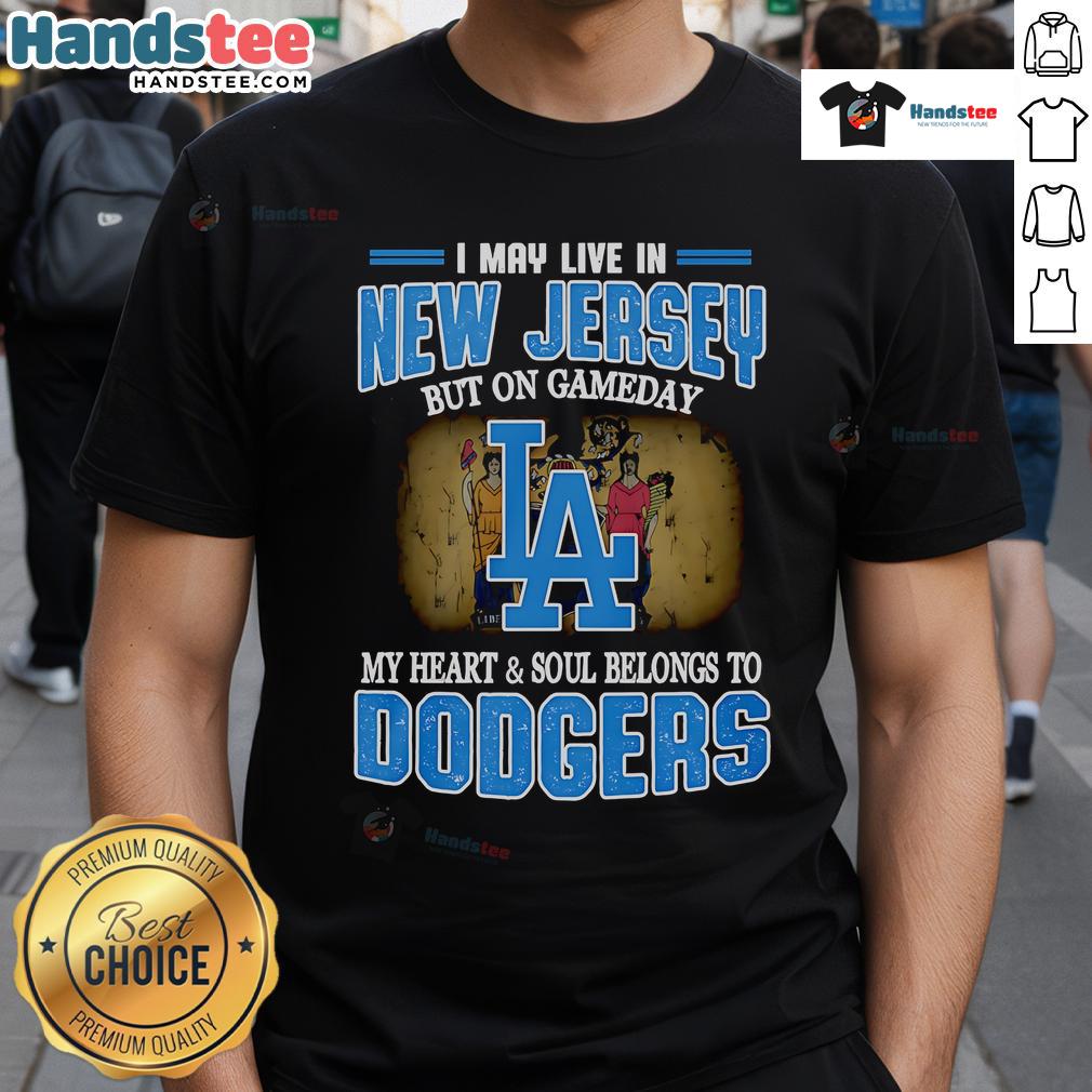 Nice I May Live In New Jersey But On Gameday My Heart And Soul Belongs To Dodgers T-Shirt design for baseball fans.
