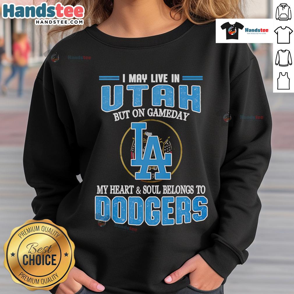 Cozy Dodgers sweatshirt with 'Nice, I May Live in Utah, But On Gameday My Heart and Soul Belongs to Dodgers' text.