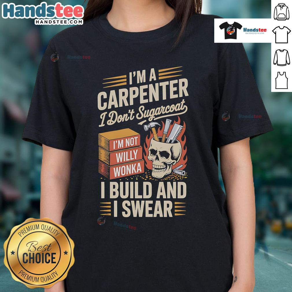 Funny ladies' tee featuring 'I'm a Carpenter, I Don't Sugarcoat, I Build and I Swear' design for carpentry enthusiasts.