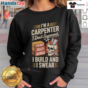 Funny sweatshirt for carpenters with the phrase 'I'm a Carpenter, I Dont Sugarcoat, I Build and I Swear'