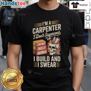 Alt Text: Funny carpenter t-shirt with slogan 'I Don't Sugarcoat, I Build And I Swear' for woodworking enthusiasts.