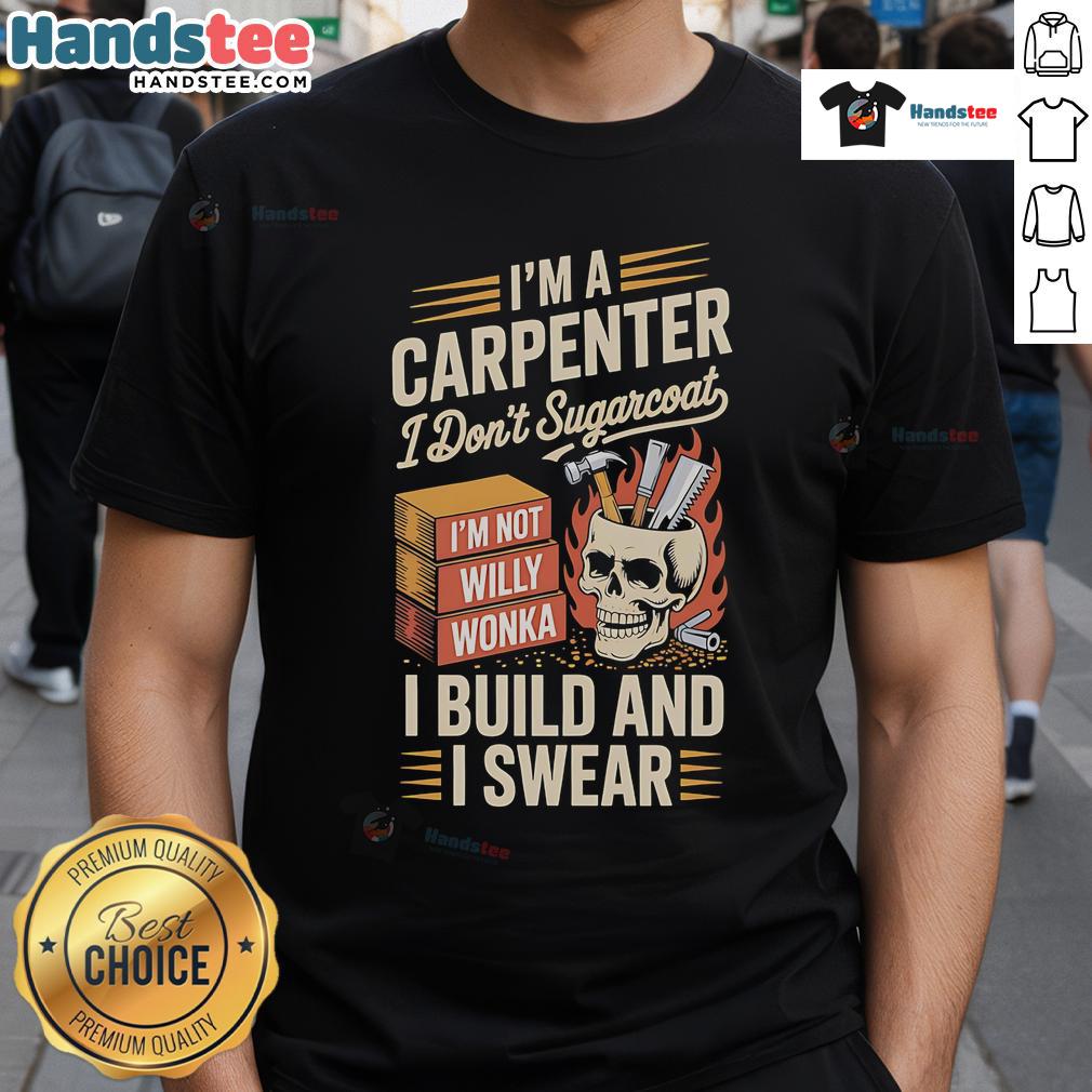 Alt Text: Funny carpenter t-shirt with slogan 'I Don't Sugarcoat, I Build And I Swear' for woodworking enthusiasts.
