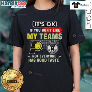 Nice Indiana Pacers vs Milwaukee Bucks ladies tee with humorous slogan about team preferences and taste in sports.