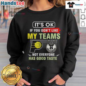 Nice Indiana Pacers vs Milwaukee Bucks sweatshirt with humorous text about team preferences and taste in basketball.