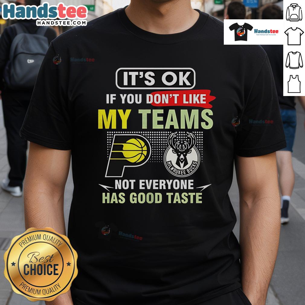 Funny Indiana Pacers vs Milwaukee Bucks T-shirt: 'Its OK If You Dont Like My Teams, Not Everyone Has Good Taste.'