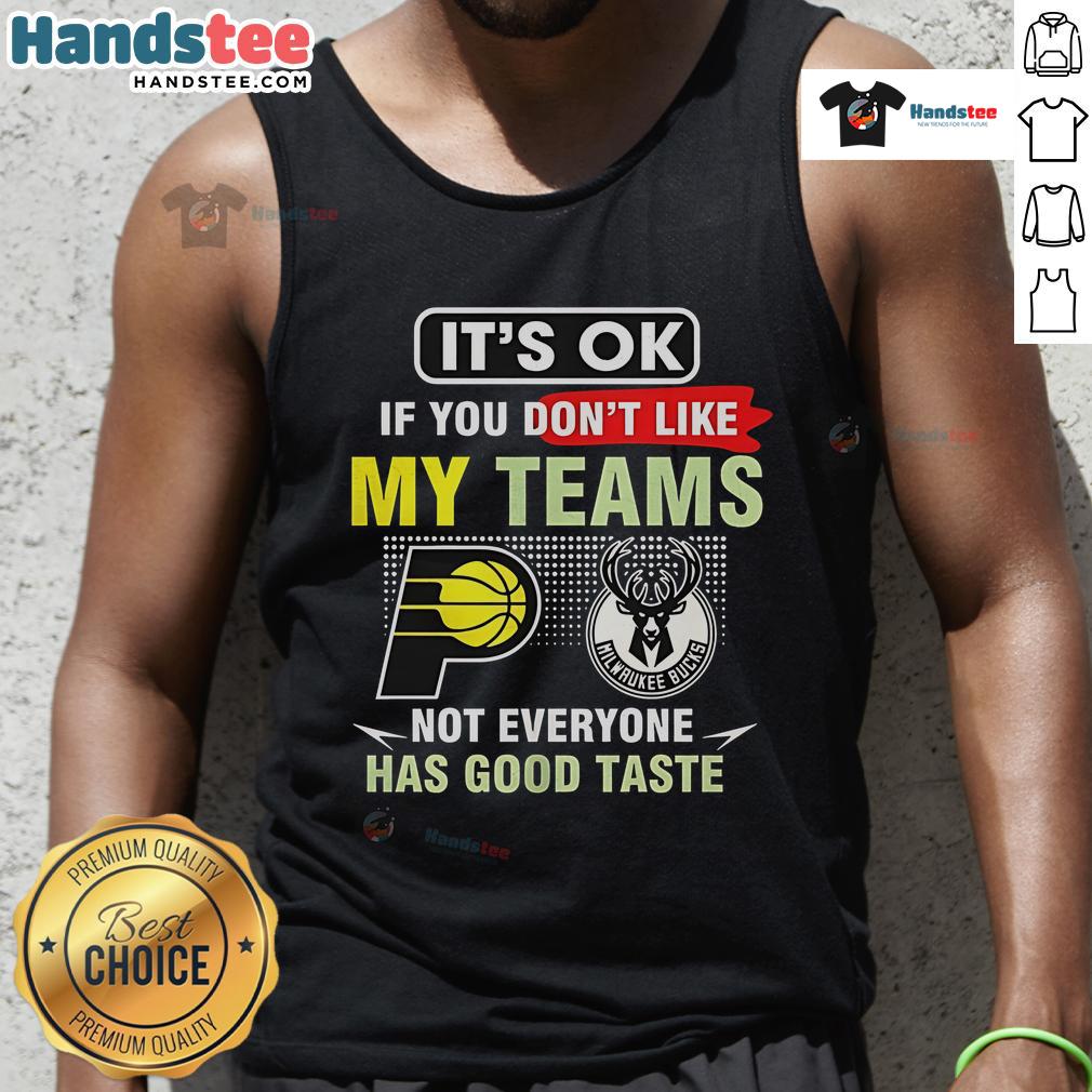 Tank top featuring 'It's Ok If You Don't Like My Teams, Not Everyone Has Good Taste' for Pacers vs Bucks fans.