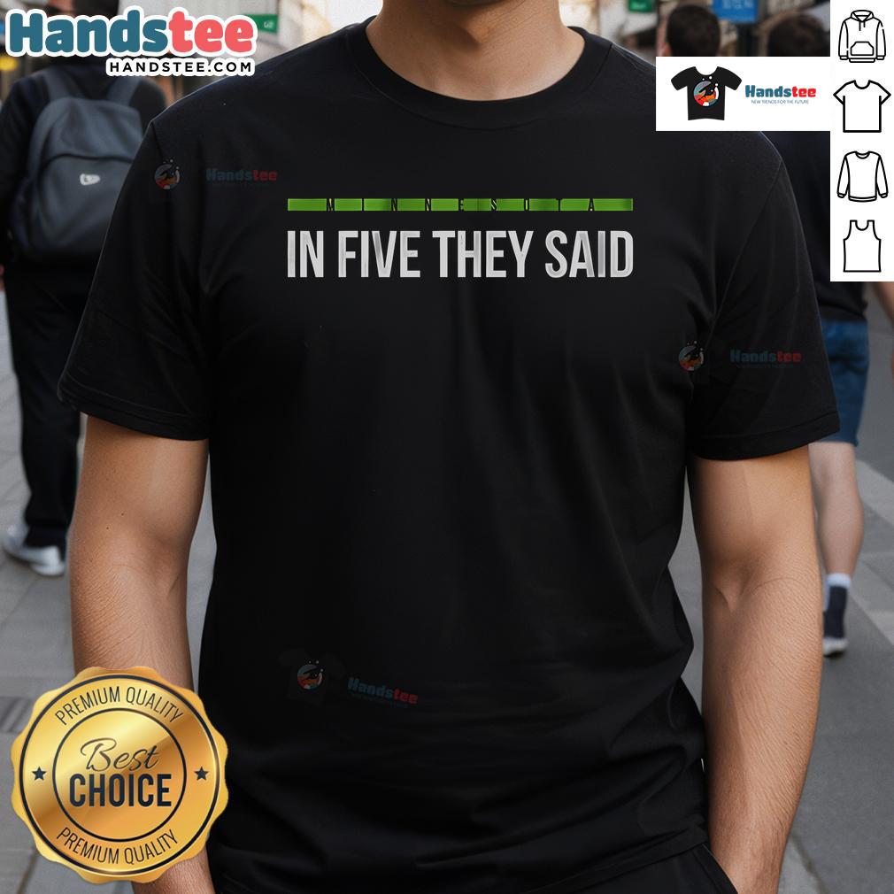 Nice Minnesota In Five They Said T-Shirt featuring a stylish design celebrating Minnesota's culture and charm.