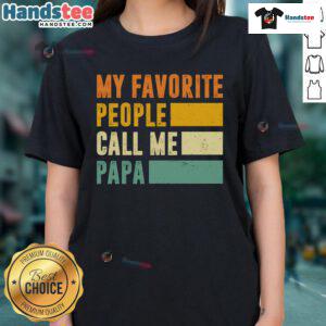 Nice My Favorite People Call Me Papa Ladies Tee showcasing a stylish design perfect for proud grandfathers.
