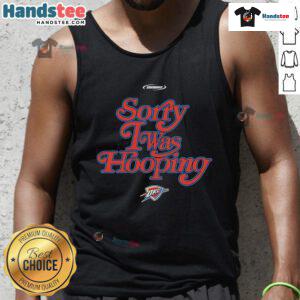 Nice Oklahoma City Thunder Sorry I Was Hooping tank top showcasing vibrant team colors and sporty design.