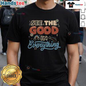 Nice See The Good In Everything T-Shirt featuring a vibrant design promoting positivity and optimism.