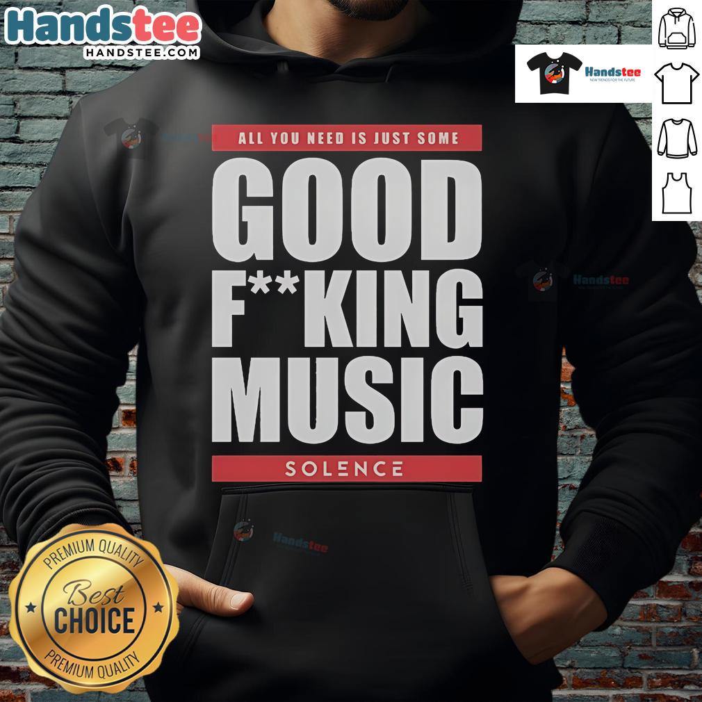 Nice Solence hoodie featuring 'All You Need Is Just Some Good F*ing Music' design, perfect for music lovers.