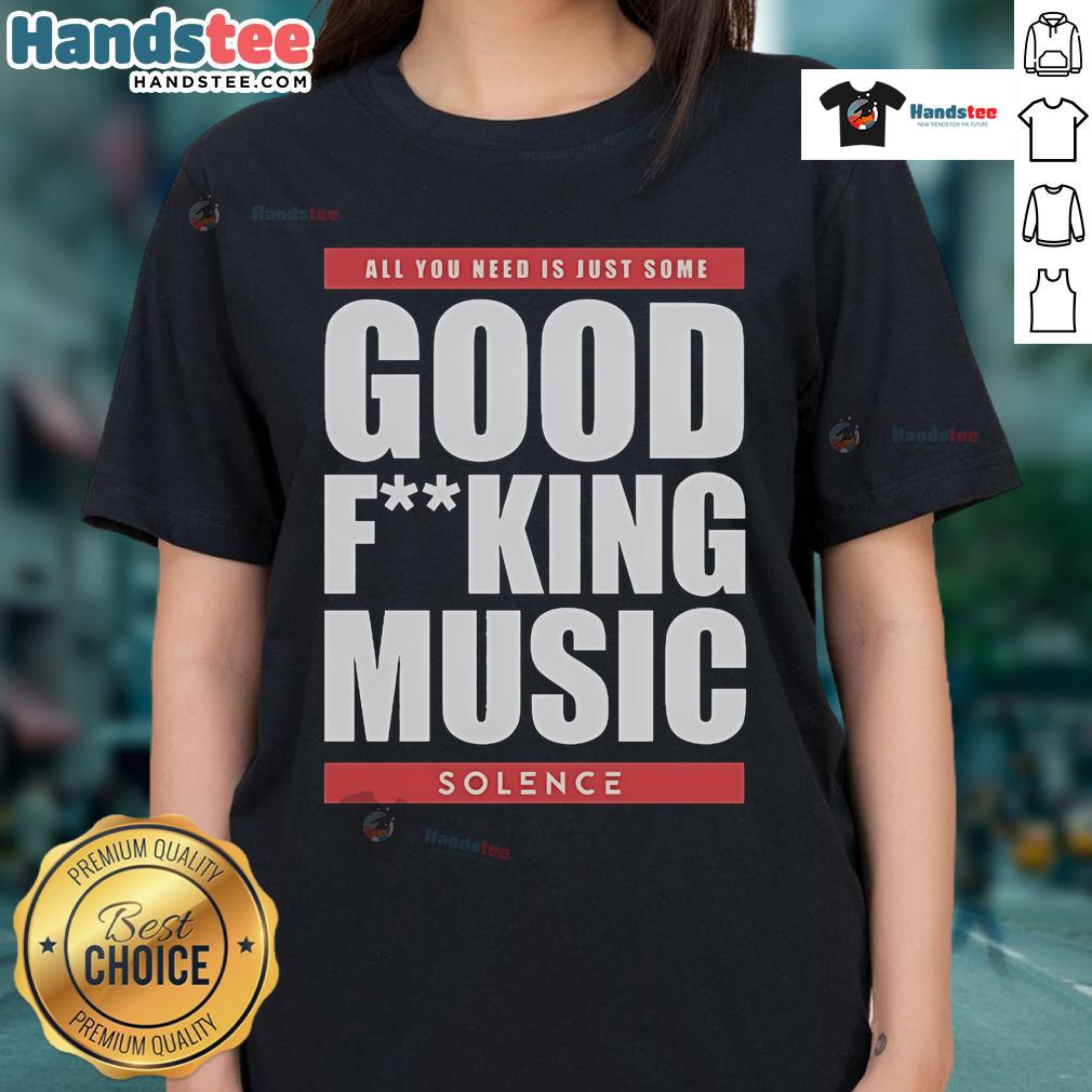Nice Solence All You Need Is Just Some Good Fucking Music Ladies Tee featuring a stylish design for music lovers.