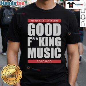 Nice Solence All You Need Is Just Some Good Fucking Music T-Shirt featuring bold text design on a stylish tee.