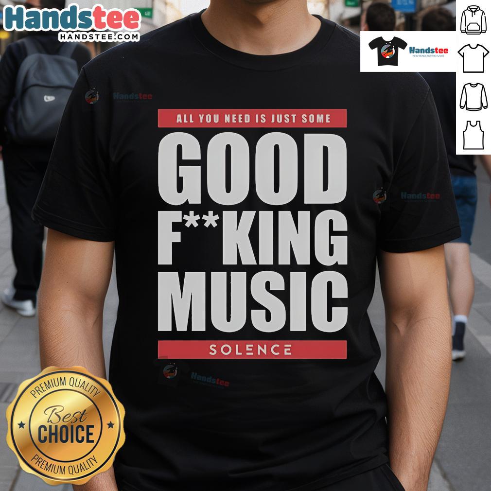 Nice Solence All You Need Is Just Some Good Fucking Music T-Shirt featuring bold text design on a stylish tee.