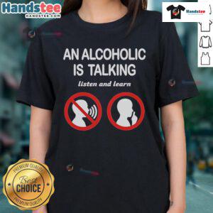 Official 'An Alcoholic is Talking, Listen and Learn' Ladies Tee featuring a stylish design for casual wear.