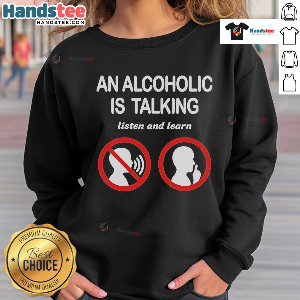 Cozy 'Official An Alcoholic Is Talking, Listen and Learn' sweatshirt, perfect for casual wear and raising awareness.