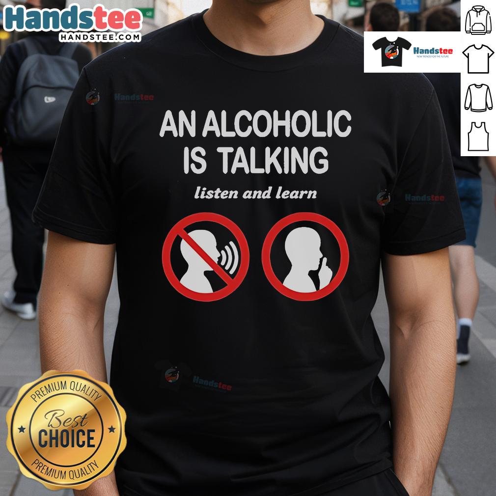 Official An Alcoholic Is Talking Listen And Learn T-Shirt featuring a bold design for awareness and support in recovery.