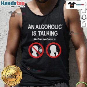 Official 'An Alcoholic Is Talking, Listen and Learn' tank top design featuring bold text on a stylish background.