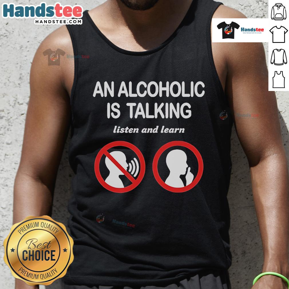 Official 'An Alcoholic Is Talking, Listen and Learn' tank top design featuring bold text on a stylish background.