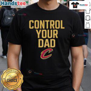 Official Cleveland Cavaliers Control Your Dad T-Shirt featuring team colors and logo, perfect for fans and gift ideas.
