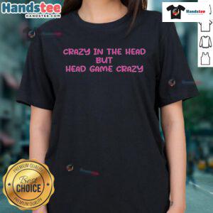 Alt Text: Official Crazy In The Head But Head Game Crazy Ladies Tee featuring playful design and vibrant colors for fun style.