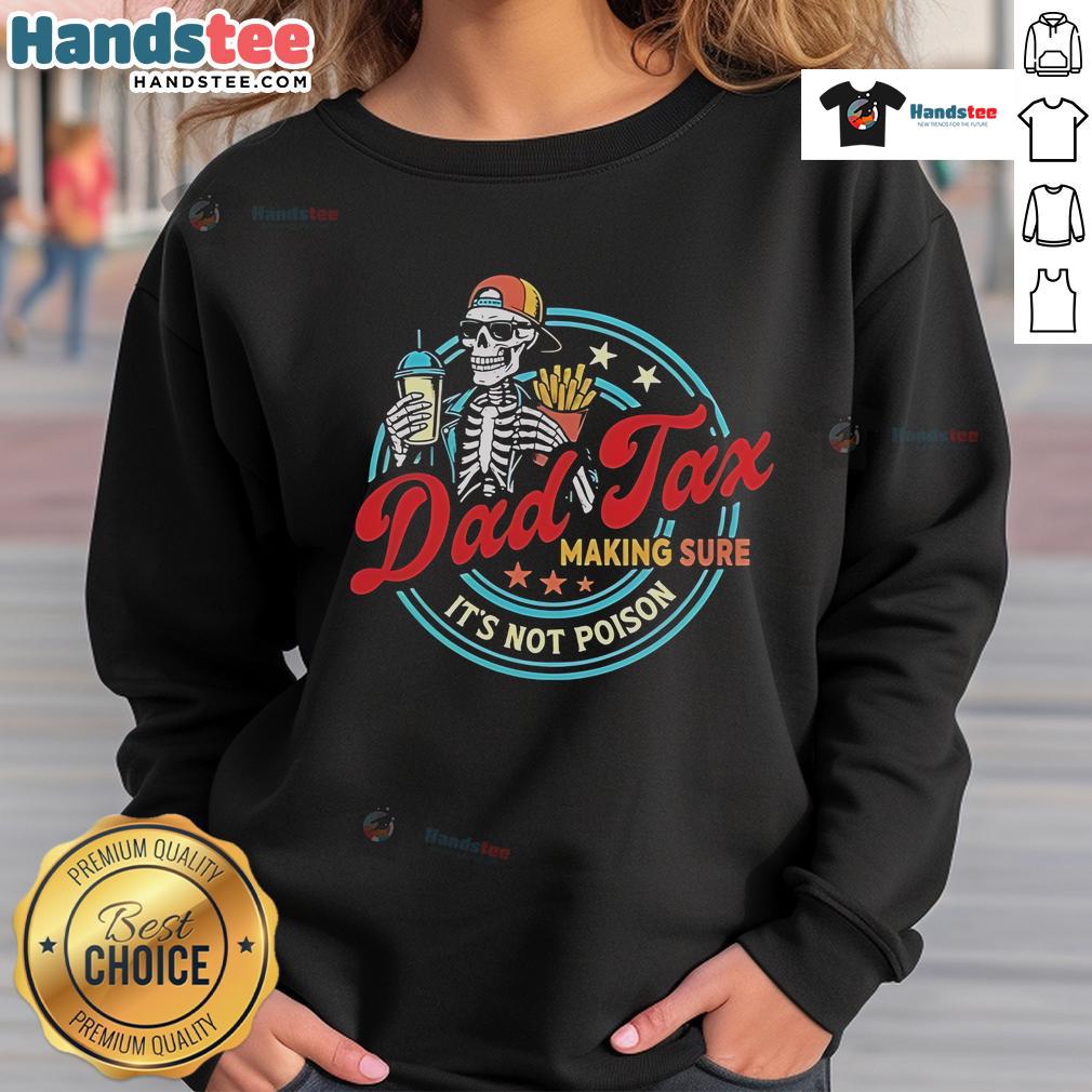 Alt Text: Official Dad Tax Making Sure It's Not Poison Sweatshirt featuring a humorous parenting design for dads.