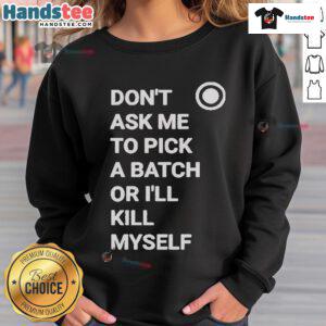 Cozy Official Don't Ask Me To Pick A Batch Or I'll Kill Myself Sweatshirt in stylish black with bold white text design.