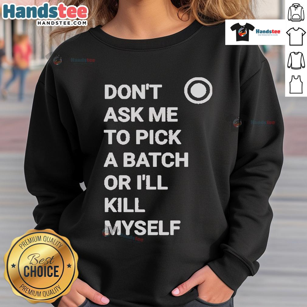 Cozy Official Don't Ask Me To Pick A Batch Or I'll Kill Myself Sweatshirt in stylish black with bold white text design.