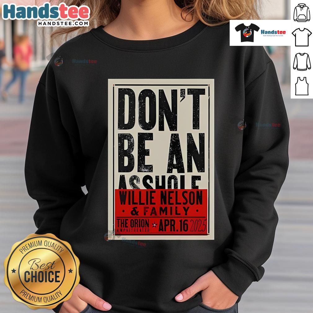 Alt Text: Official Willie Nelson Don't Be An Asshole sweatshirt from the Orion Amphitheater concert, April 16, 2025.