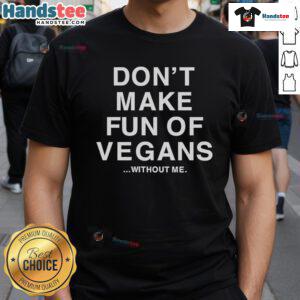 Official Don'T Make Fun Of Vegans Without Me T-Shirt featuring a humorous vegan-themed design on a cotton tee.